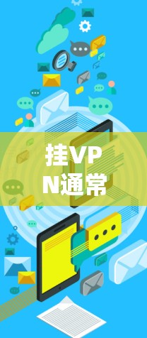 挂VPN通常涉及到使用特定的技术手段或特殊设备来加密通信。以下是关于如何挂VPN的详细解答
