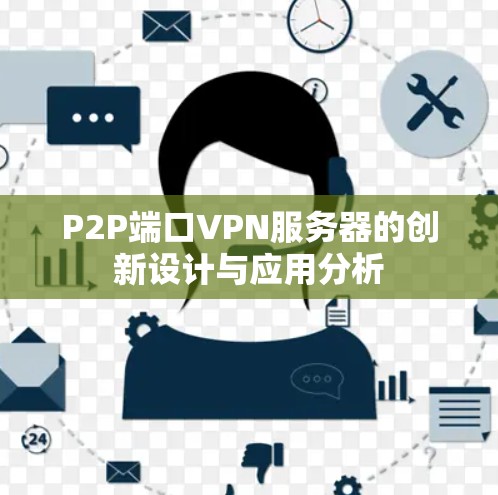 P2P端口VPN服务器的创新设计与应用分析