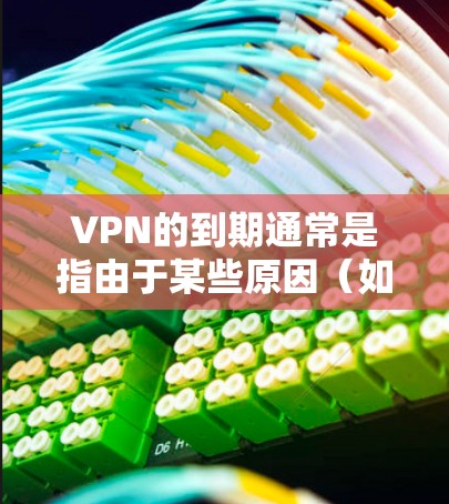 <strong>VPN</strong>的到期通常是指由于某些原因（如网络中断、账户封禁或服务提供商的限制）导致<strong>VPN</strong>服务失效。如果你已经购买了<strong>VPN</strong>服务并希望延长或更换服务，以下是一些可能的解决方案