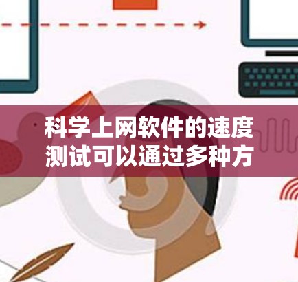 科学上网软件的速度测试可以通过多种方法实现，以下是一些简洁且实用的方法