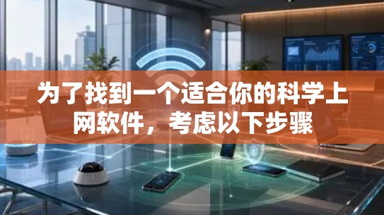 为了找到一个适合你的科学上网软件，考虑以下步骤