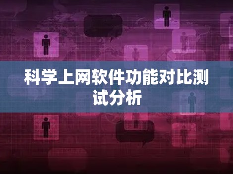 科学上网软件功能对比测试分析