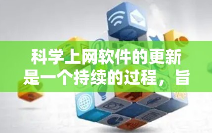 科学上网软件的更新是一个持续的过程，旨在提升用户体验和功能。以下是对科学上网软件更新的详细分析