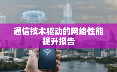 通信技术驱动的网络性能提升报告
