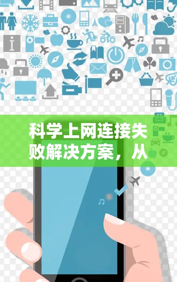 科学上网连接失败解决方案，从故障排除到故障恢复