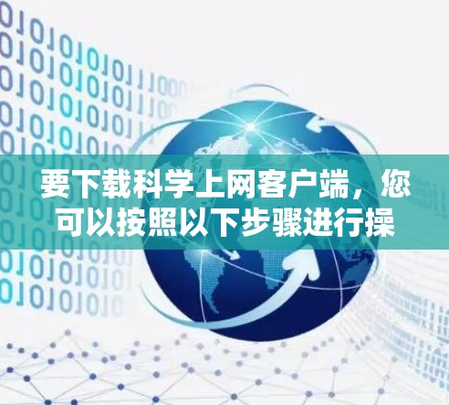 要下载科学上网客户端，您可以按照以下步骤进行操作