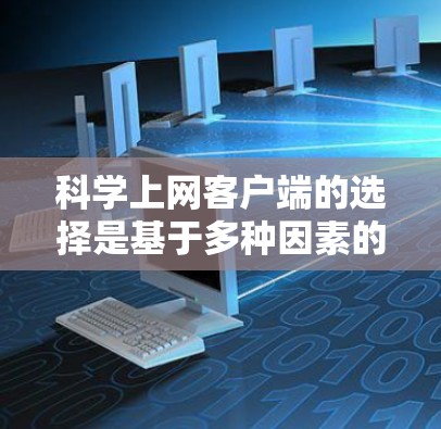 科学上网客户端的选择是基于多种因素的综合考量。以下是一些综合考虑的推荐选项，帮助用户找到最适合他们需求的工具