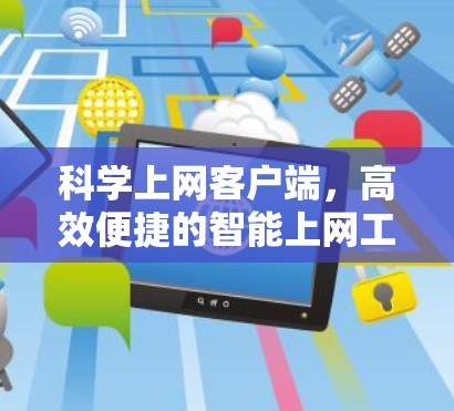 科学上网客户端,高效便捷的智能上网工具 科学上网客户端,高效便捷的智能上网工具