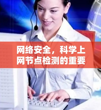 网络安全,科学上网节点检测的重要性 网络安全,科学上网节点检测的重要性