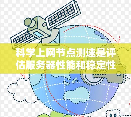 科学上网节点测速是评估服务器性能和稳定性的重要步骤，尤其在科学实验和研究中，确保服务器在高负载下的稳定性和响应能力至关重要。以下是一个详细的步骤指南，帮助您通过科学上网节点测速