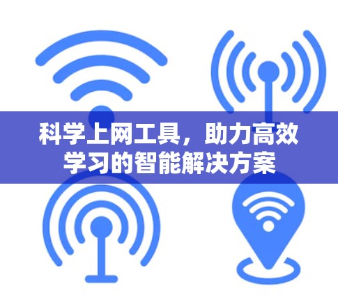 科学上网工具，助力高效学习的智能解决方案