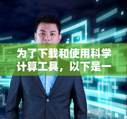 为了下载和使用科学计算工具，以下是一些推荐和步骤说明