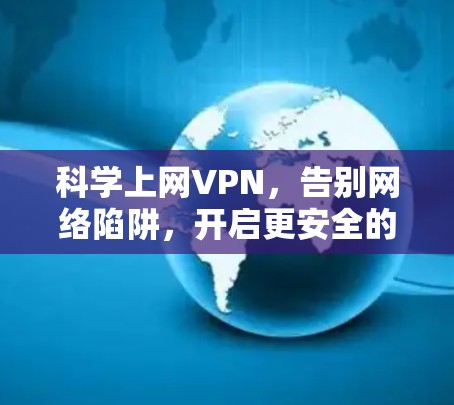 科学上网<strong>VPN</strong>，告别网络陷阱，开启更安全的上网新纪元