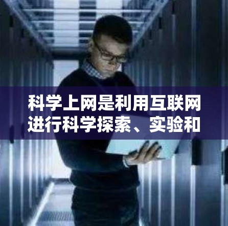 科学上网是利用互联网进行科学探索、实验和学习的重要工具。以下是一些关于科学上网的建议和方法 科学上网是利用互联网进行科学探索、实验和学习的重要工具。以下是一些关于科学上网的建议和方法