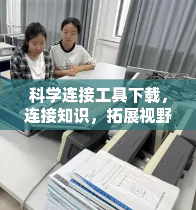 科学连接工具下载，连接知识，拓展视野！