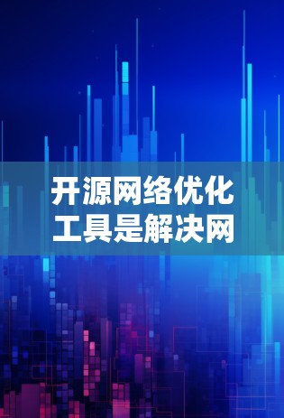 开源网络优化工具是解决网络性能优化问题的重要资源，适用于多种应用场景。以下是几个常用的开源工具及其特点