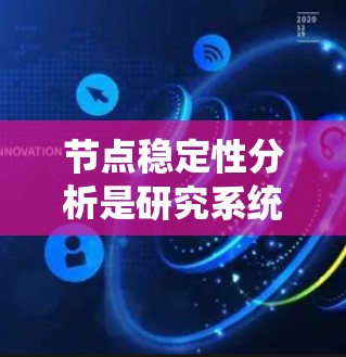 节点稳定性分析是研究系统中节点的稳定性问题,通常涉及以下步骤 节点稳定性分析是研究系统中节点的稳定性问题,通常涉及以下步骤