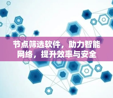 节点筛选软件,助力智能网络,提升效率与安全 节点筛选软件,助力智能网络,提升效率与安全