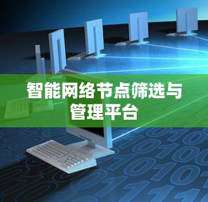智能网络节点筛选与管理平台