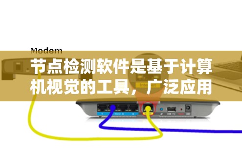 节点检测软件是基于计算机视觉的工具，广泛应用于图像识别和图像分割等领域。以下是对节点检测软件的详细介绍，涵盖基本概念、类型、优势和存在的问题