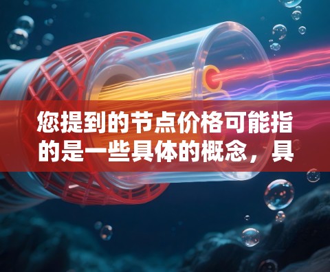 您提到的节点价格可能指的是一些具体的概念，具体含义取决于上下文。以下是一些可能的解释