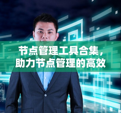 节点管理工具合集，助力节点管理的高效与规范
