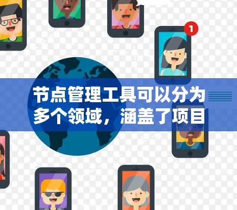 节点管理工具可以分为多个领域，涵盖了项目管理、云平台、协作工具、资源管理、存储、数据分析、在线工具等。以下是对这些领域中常用节点管理工具的整理和分类
