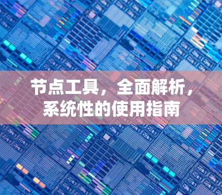 节点工具，全面解析，系统性的使用指南