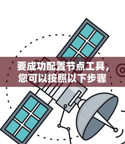 要成功配置节点工具，您可以按照以下步骤进行