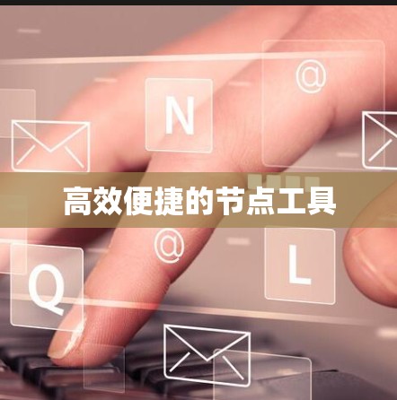 高效便捷的节点工具