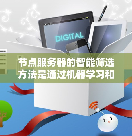 节点服务器的智能筛选方法是通过机器学习和深度学习等技术自动优化和淘汰表现不佳的节点，以提升整体服务器稳定性。以下是一个详细的步骤指南
