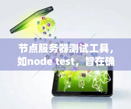 节点服务器测试工具，如node test，旨在确保节点服务器（由Node.js和MongoDB组成）的正常运行和稳定性。以下是对该工具的详细总结和步骤指南