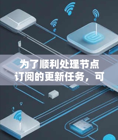 为了顺利处理节点订阅的更新任务，可以按照以下步骤进行操作