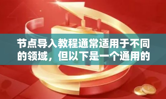 节点导入教程通常适用于不同的领域，但以下是一个通用的节点导入教程