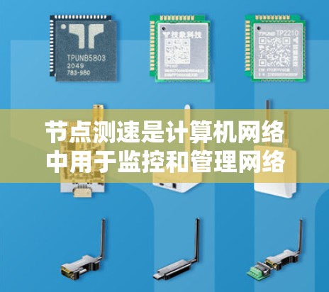 节点测速是计算机网络中用于监控和管理网络性能的重要技术，主要包括物理测速和网络层测速。以下是关于节点测速的详细分析