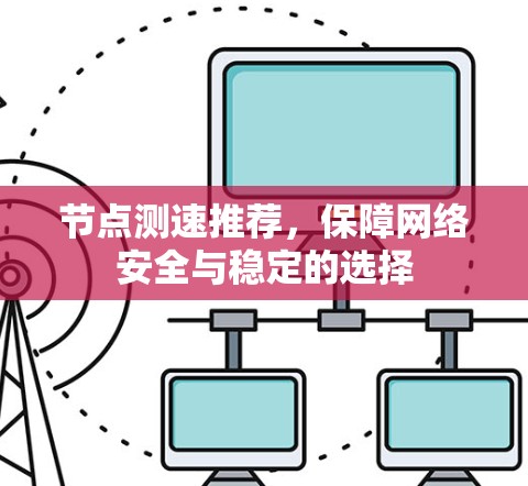 节点测速推荐，保障网络安全与稳定的选择