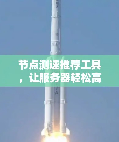 节点测速推荐工具，让服务器轻松高效运行