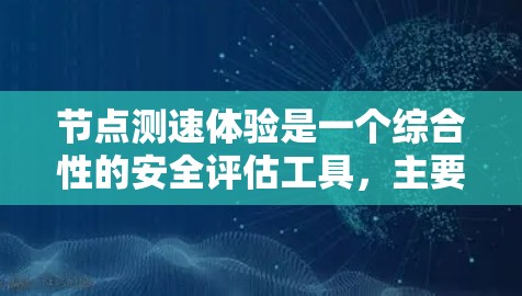 节点测速体验是一个综合性的安全评估工具，主要应用于车辆的高速行驶安全检测。以下是对该主题的分步解释