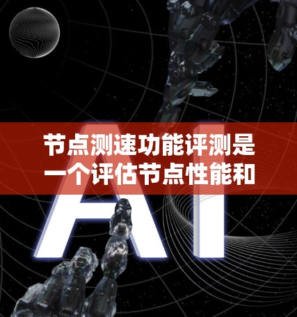 节点测速功能评测是一个评估节点性能和优化的关键步骤，但可能面临的问题包括