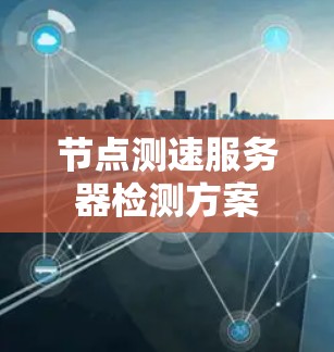 节点测速服务器检测方案