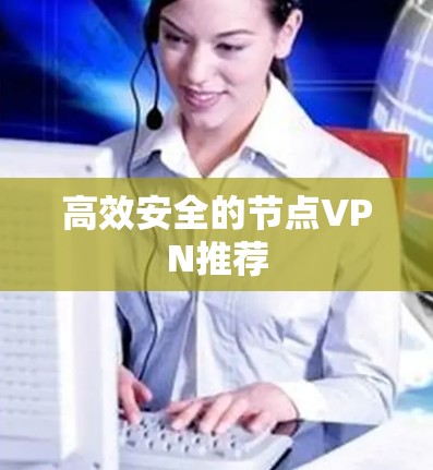 高效安全的节点VPN推荐