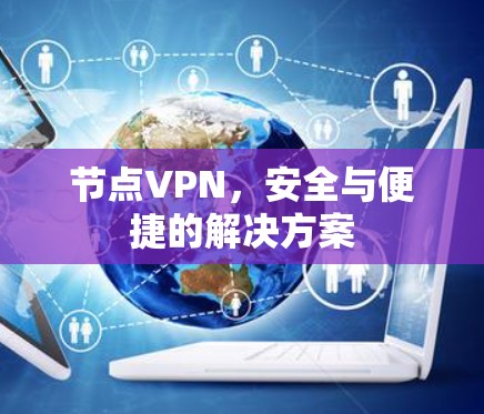 节点VPN，安全与便捷的解决方案