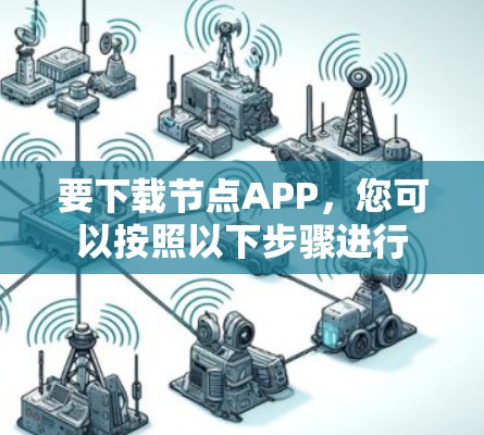 要下载节点APP，您可以按照以下步骤进行
