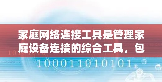 家庭网络连接工具是管理家庭设备连接的综合工具,包括网络管理软件、设备管理工具、网络设备管理工具和网络设备管理软件。以下是系统性的指导方针 家庭网络连接工具是管理家庭设备连接的综合工具,包括网络管理软件、设备管理工具、网络设备管理工具和网络设备管理软件。以下是系统性的指导方针