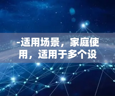 -适用场景，家庭使用，适用于多个设备同时在线