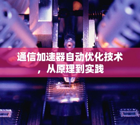 通信加速器自动优化技术，从原理到实践