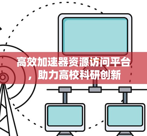 高效加速器资源访问平台，助力高校科研创新