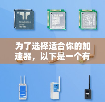 为了选择适合你的加速器，以下是一个有条理的总结和建议