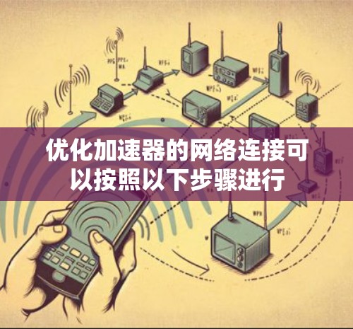 优化加速器的网络连接可以按照以下步骤进行