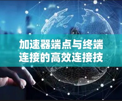 加速器端点与终端连接的高效连接技术